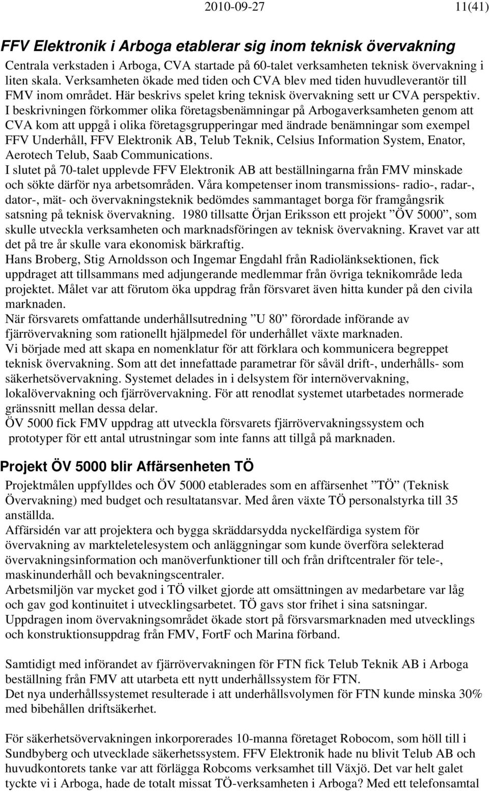 I beskrivningen förkommer olika företagsbenämningar på Arbogaverksamheten genom att CVA kom att uppgå i olika företagsgrupperingar med ändrade benämningar som exempel FFV Underhåll, FFV Elektronik