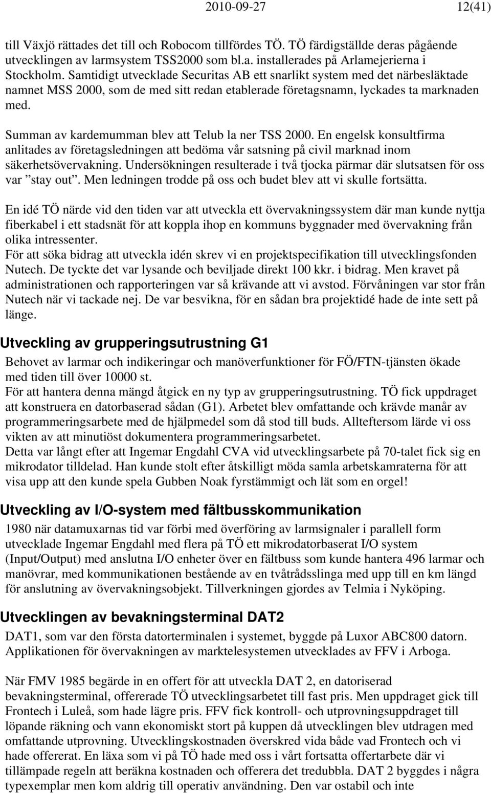 Summan av kardemumman blev att Telub la ner TSS 2000. En engelsk konsultfirma anlitades av företagsledningen att bedöma vår satsning på civil marknad inom säkerhetsövervakning.