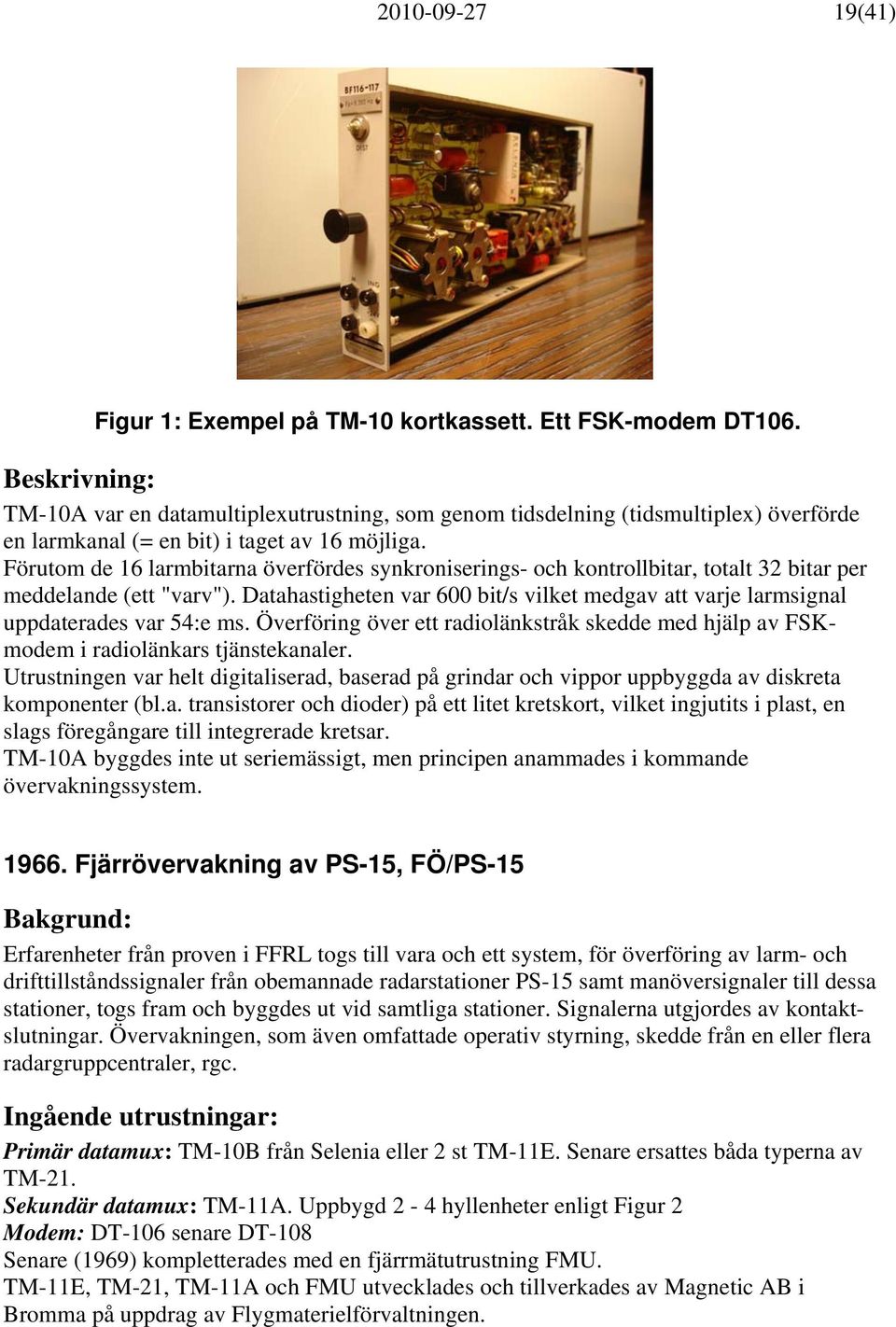 Förutom de 16 larmbitarna överfördes synkroniserings- och kontrollbitar, totalt 32 bitar per meddelande (ett "varv").