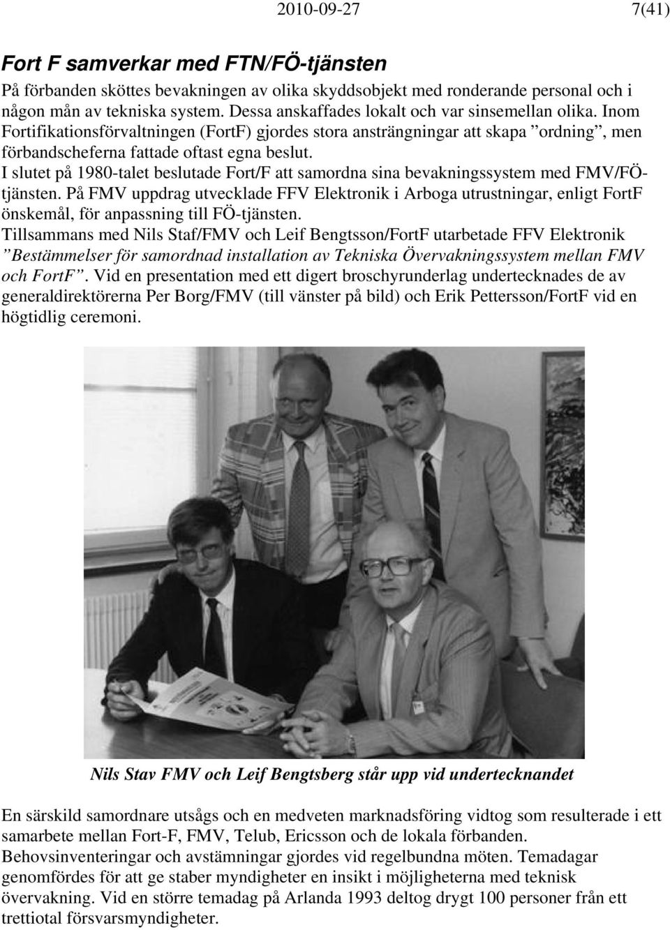 I slutet på 1980-talet beslutade Fort/F att samordna sina bevakningssystem med FMV/FÖtjänsten.