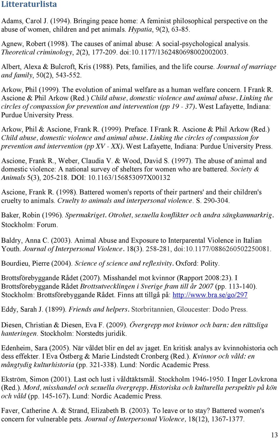 Pets, families, and the life course. Journal of marriage and family, 50(2), 543-552. Arkow, Phil (1999). The evolution of animal welfare as a human welfare concern. I Frank R.