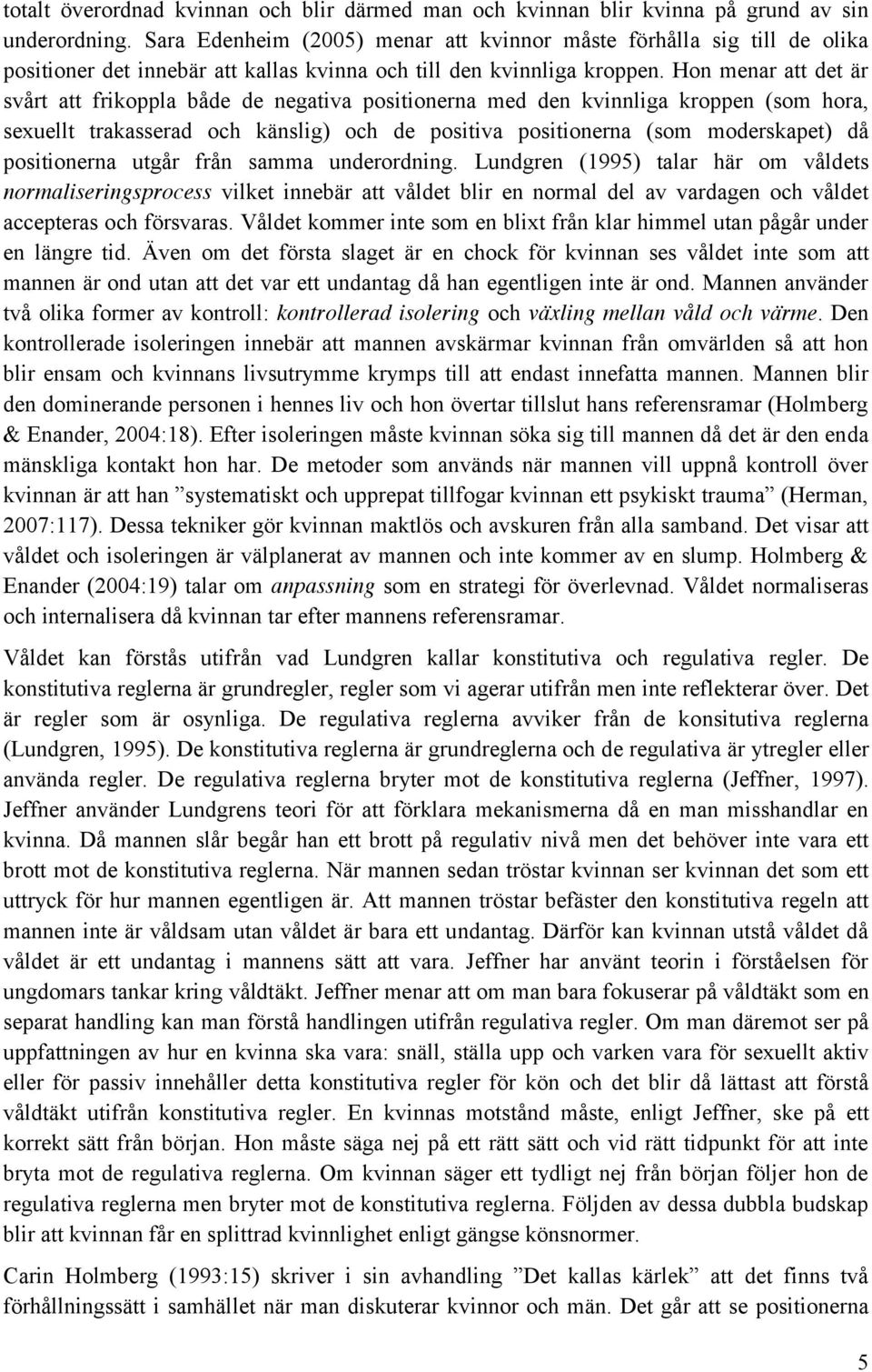 Hon menar att det är svårt att frikoppla både de negativa positionerna med den kvinnliga kroppen (som hora, sexuellt trakasserad och känslig) och de positiva positionerna (som moderskapet) då