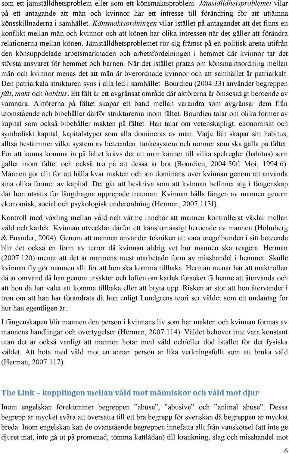 Könsmaktsordningen vilar istället på antagandet att det finns en konflikt mellan män och kvinnor och att könen har olika intressen när det gäller att förändra relationerna mellan könen.