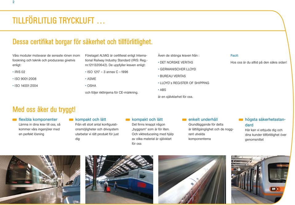 Industry Standard (IRIS: Reg.- nr.1211320642). De uppfyller kraven enligt: ISO 1217 3 annex C 1996 ASME OSHA och följer riktlinjerna för CE-märkning.