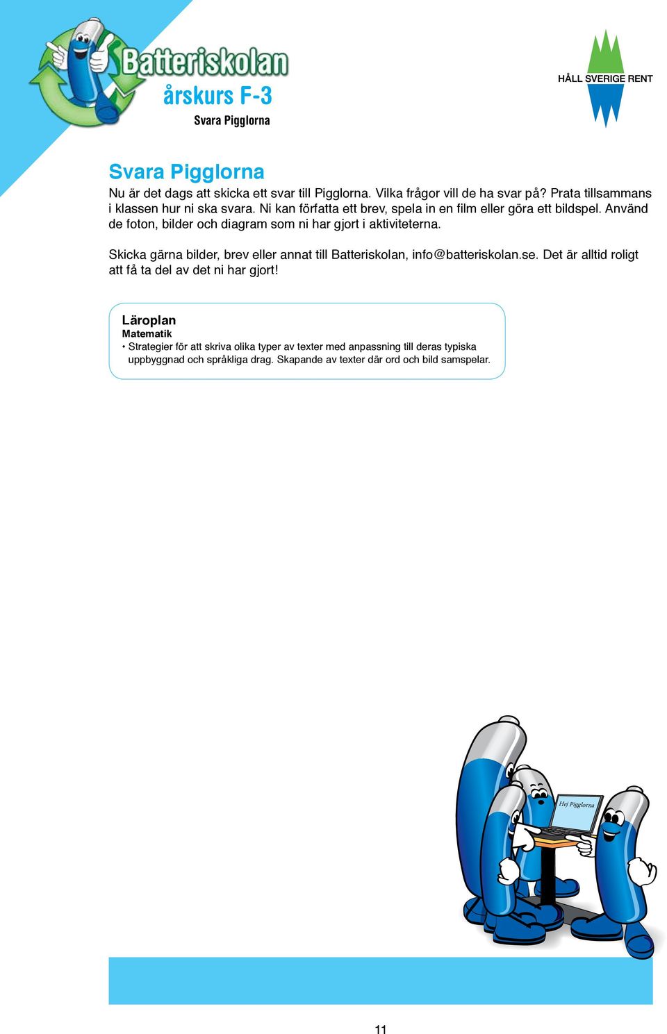 Använd de foton, bilder och diagram som ni har gjort i aktiviteterna. Skicka gärna bilder, brev eller annat till Batteriskolan, info@batteriskolan.se.