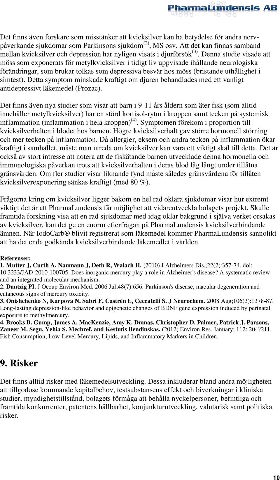 Denna studie visade att möss som exponerats för metylkvicksilver i tidigt liv uppvisade ihållande neurologiska förändringar, som brukar tolkas som depressiva besvär hos möss (bristande uthållighet i