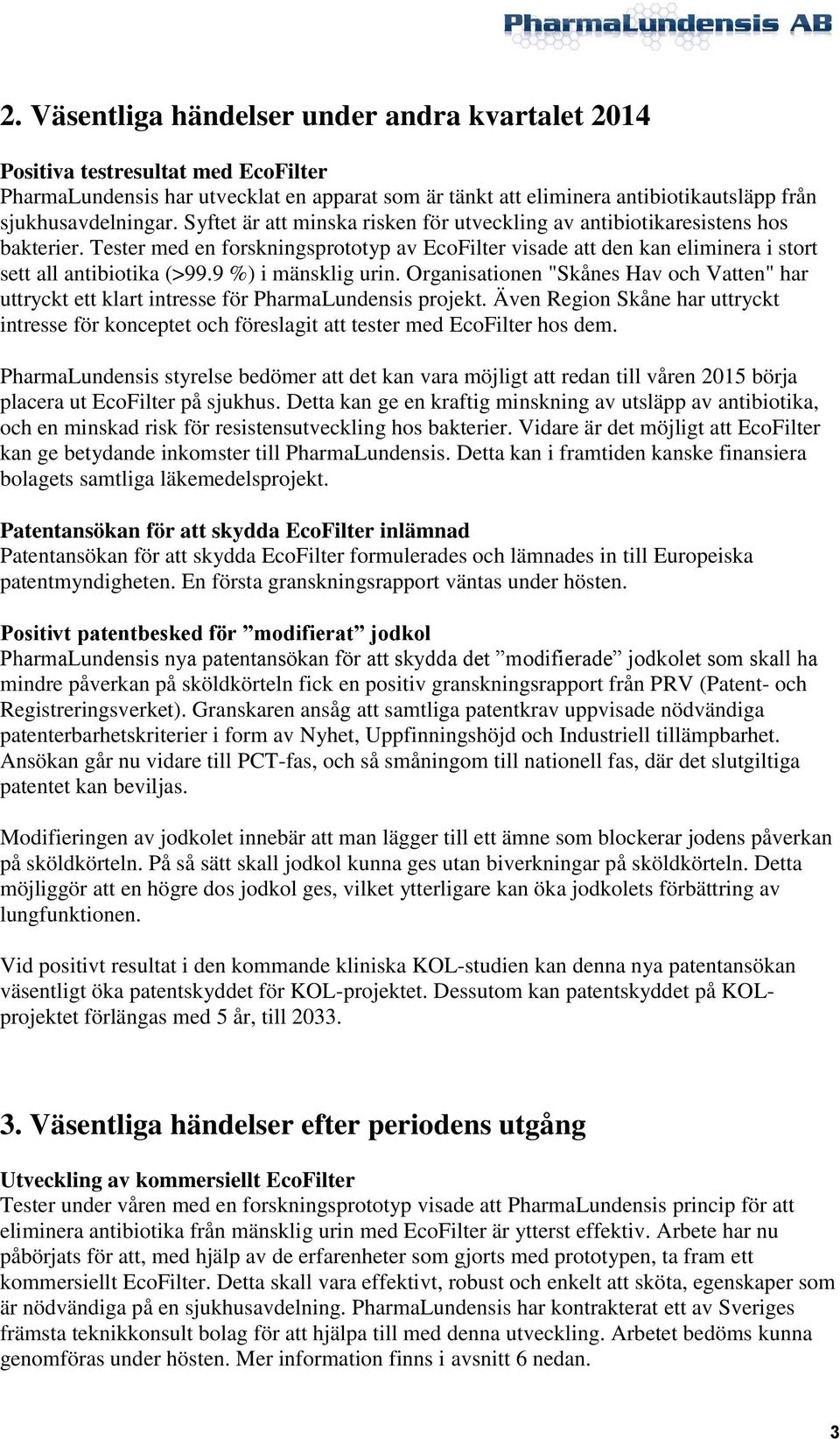 9 %) i mänsklig urin. Organisationen "Skånes Hav och Vatten" har uttryckt ett klart intresse för PharmaLundensis projekt.