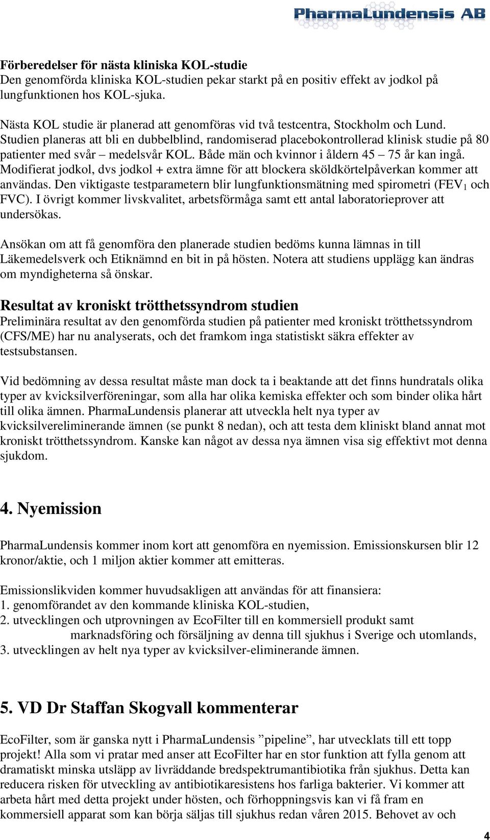 Studien planeras att bli en dubbelblind, randomiserad placebokontrollerad klinisk studie på 80 patienter med svår medelsvår KOL. Både män och kvinnor i åldern 45 75 år kan ingå.