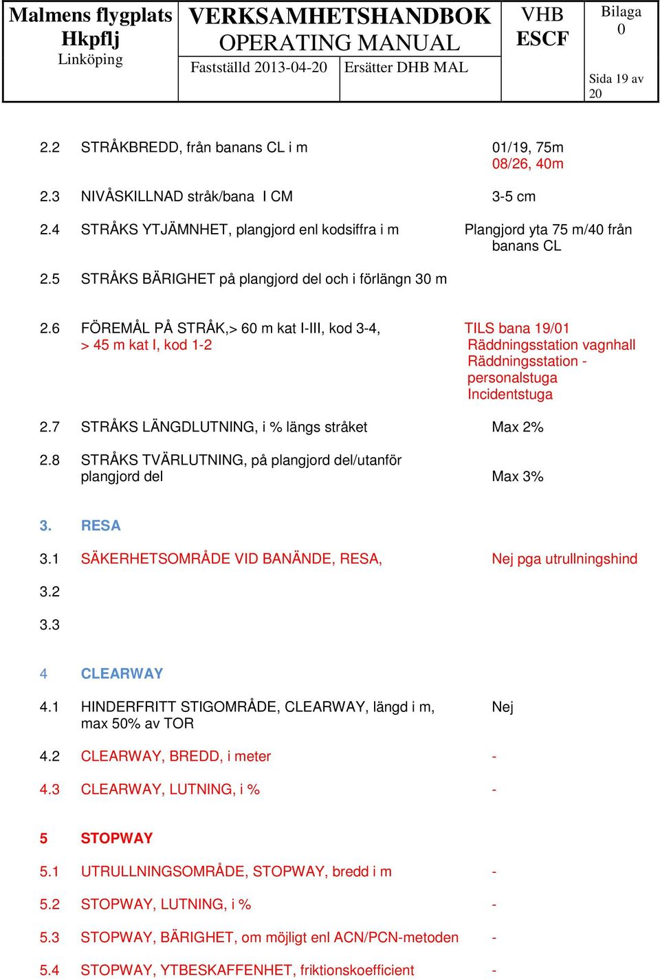 6 FÖREMÅL PÅ STRÅK,> 6 m kat I-III, kod 3-4, TILS bana 19/1 > 45 m kat I, kod 1-2 Räddningsstation vagnhall Räddningsstation - personalstuga Incidentstuga 2.