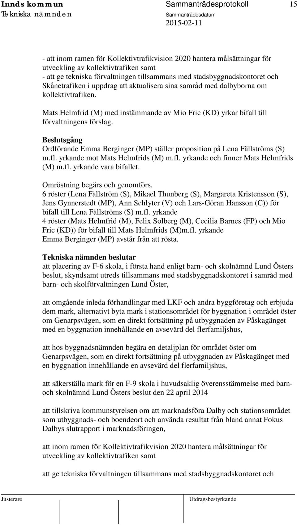 Mats Helmfrid (M) med instämmande av Mio Fric (KD) yrkar bifall till förvaltningens förslag. Beslutsgång Ordförande Emma Berginger (MP) ställer proposition på Lena Fällströms (S) m.fl.