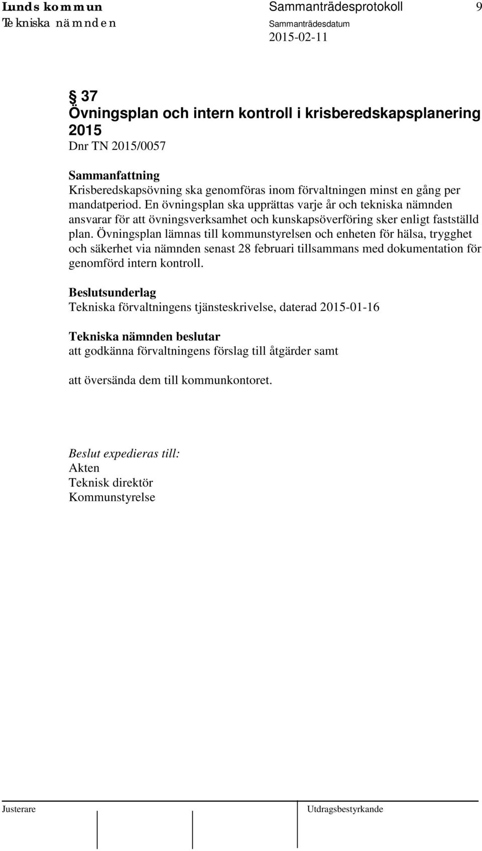 Övningsplan lämnas till kommunstyrelsen och enheten för hälsa, trygghet och säkerhet via nämnden senast 28 februari tillsammans med dokumentation för genomförd intern kontroll.