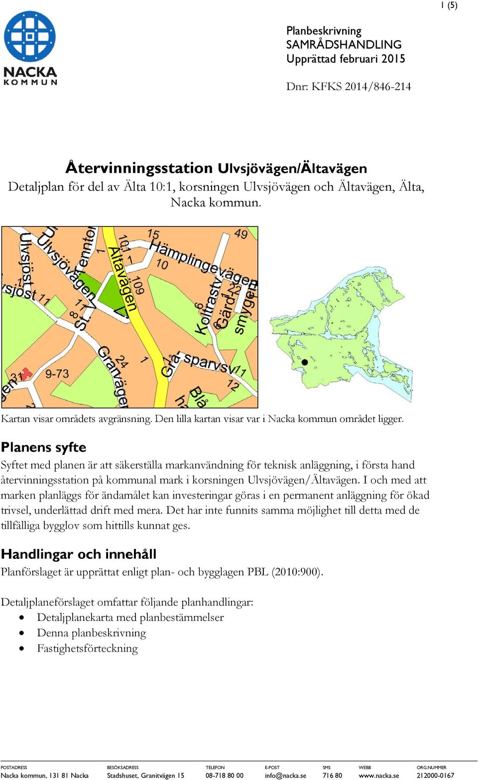 Planens syfte Syftet med planen är att säkerställa markanvändning för teknisk anläggning, i första hand återvinningsstation på kommunal mark i korsningen.