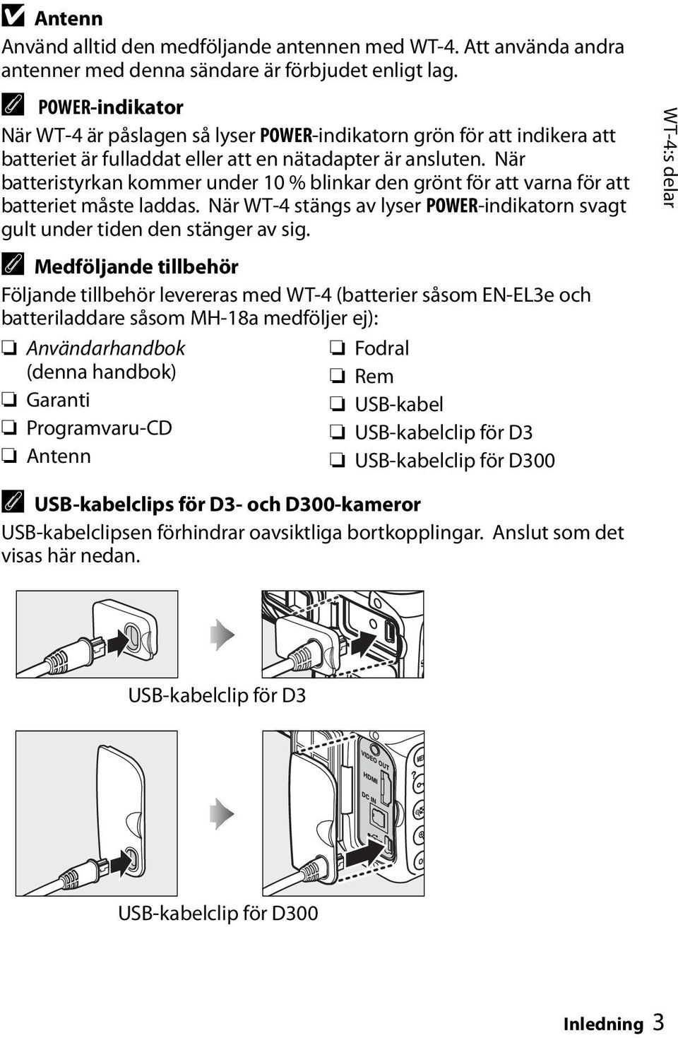 När batteristyrkan kommer under 10 % blinkar den grönt för att varna för att batteriet måste laddas. När WT-4 stängs av lyser POWER-indikatorn svagt gult under tiden den stänger av sig.