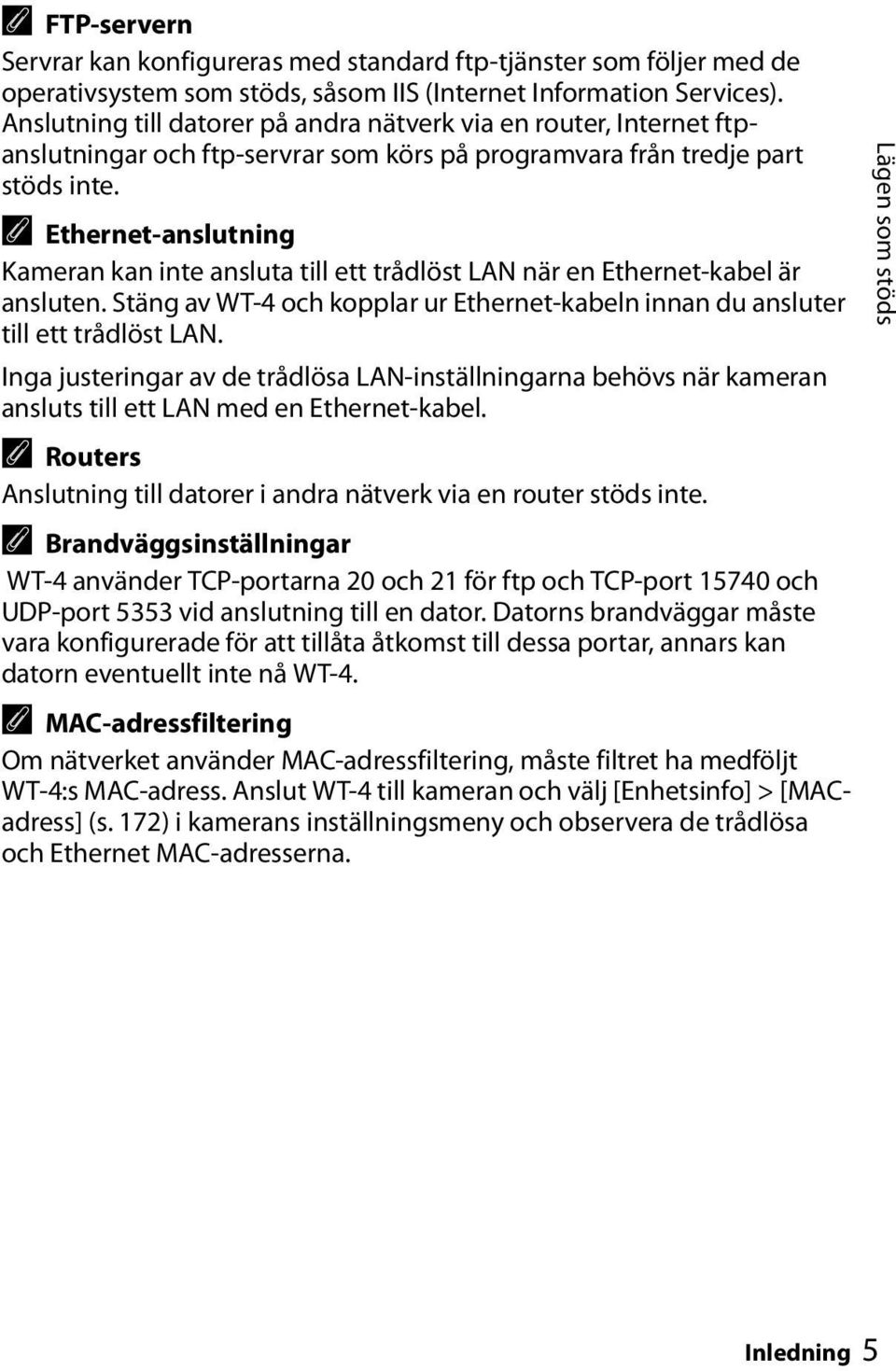 A Ethernet-anslutning Kameran kan inte ansluta till ett trådlöst LAN när en Ethernet-kabel är ansluten. Stäng av WT-4 och kopplar ur Ethernet-kabeln innan du ansluter till ett trådlöst LAN.