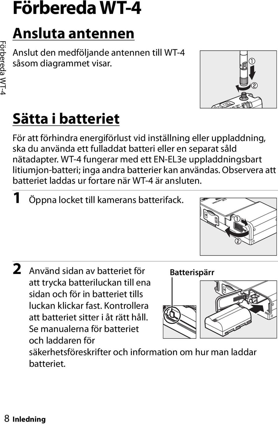 WT-4 fungerar med ett EN-EL3e uppladdningsbart litiumjon-batteri; inga andra batterier kan användas. Observera att batteriet laddas ur fortare när WT-4 är ansluten.