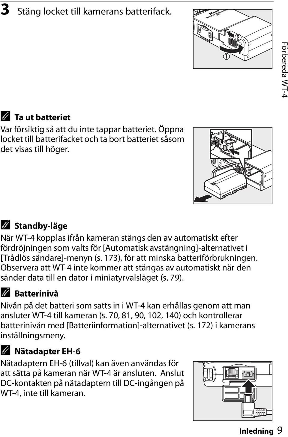 A Standby-läge När WT-4 kopplas ifrån kameran stängs den av automatiskt efter fördröjningen som valts för [Automatisk avstängning]-alternativet i [Trådlös sändare]-menyn (s.