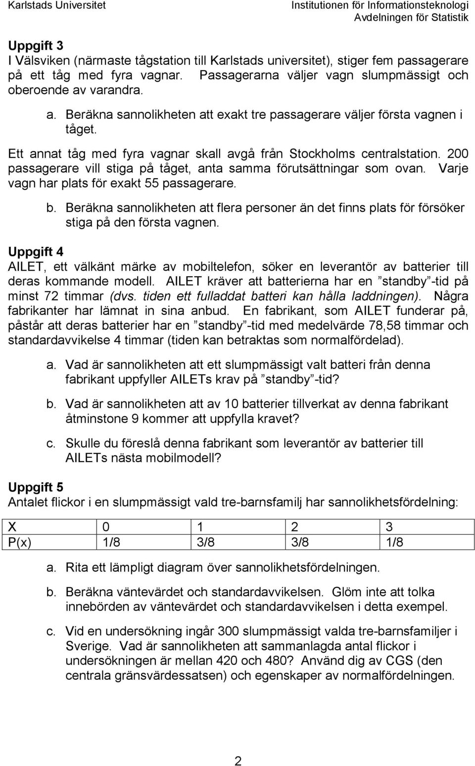 00 passagerare vill stiga på tåget, anta samma förutsättningar som ovan. Varje vagn har plats för eakt 55 passagerare. b.