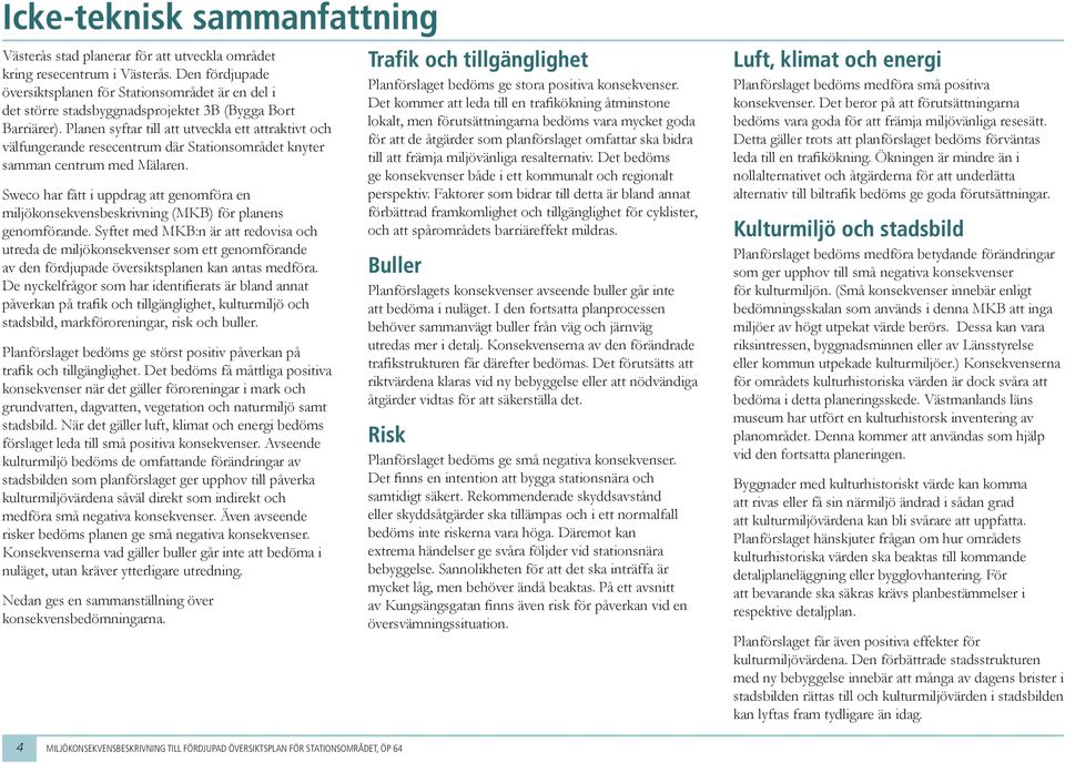 Syftet med MKB: är tt redovis och utred de miljökosekveser som ett geomförde v de fördjupde översiktsple k s medför.