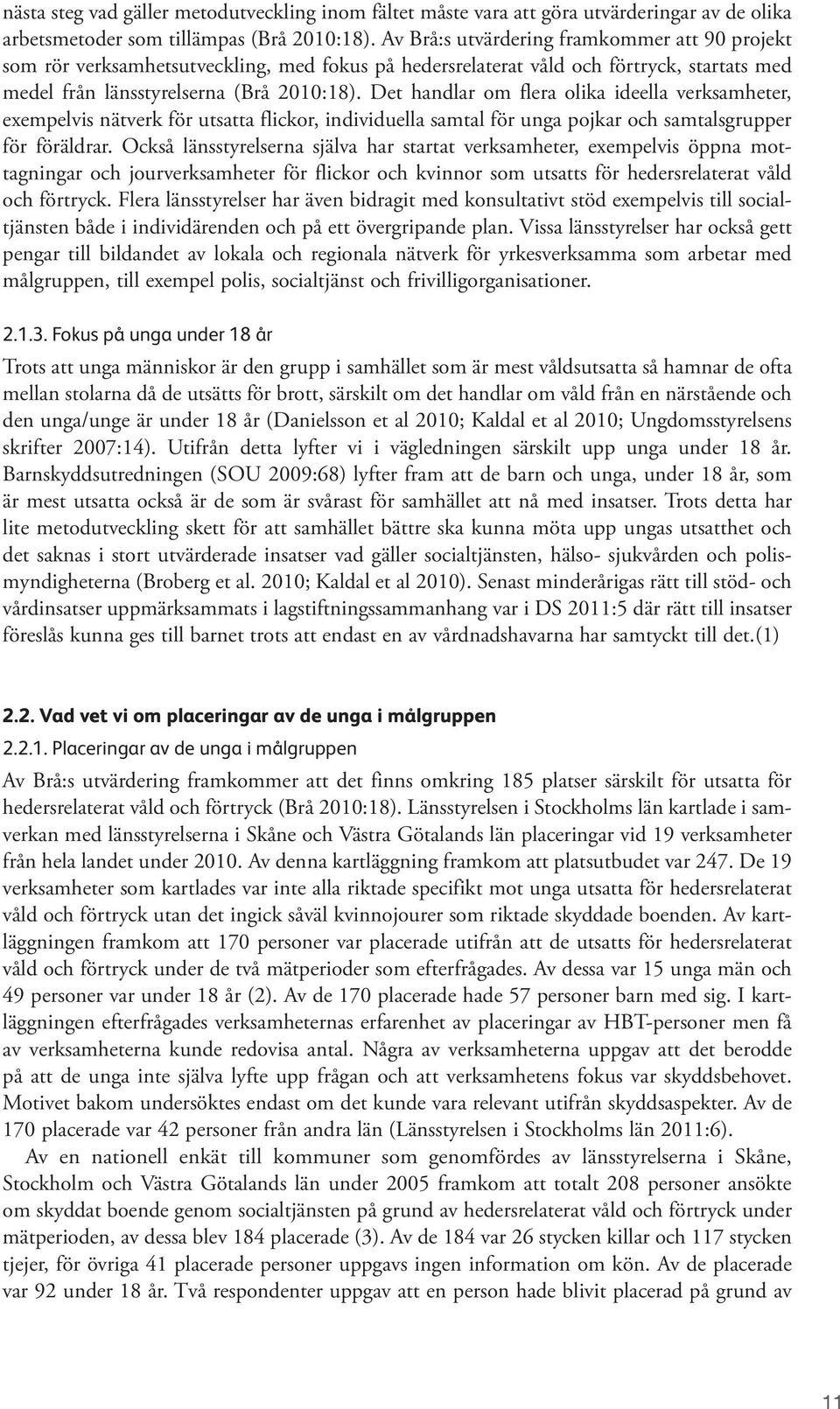 Det handlar om flera olika ideella verksamheter, exempelvis nätverk för utsatta flickor, individuella samtal för unga pojkar och samtalsgrupper för föräldrar.