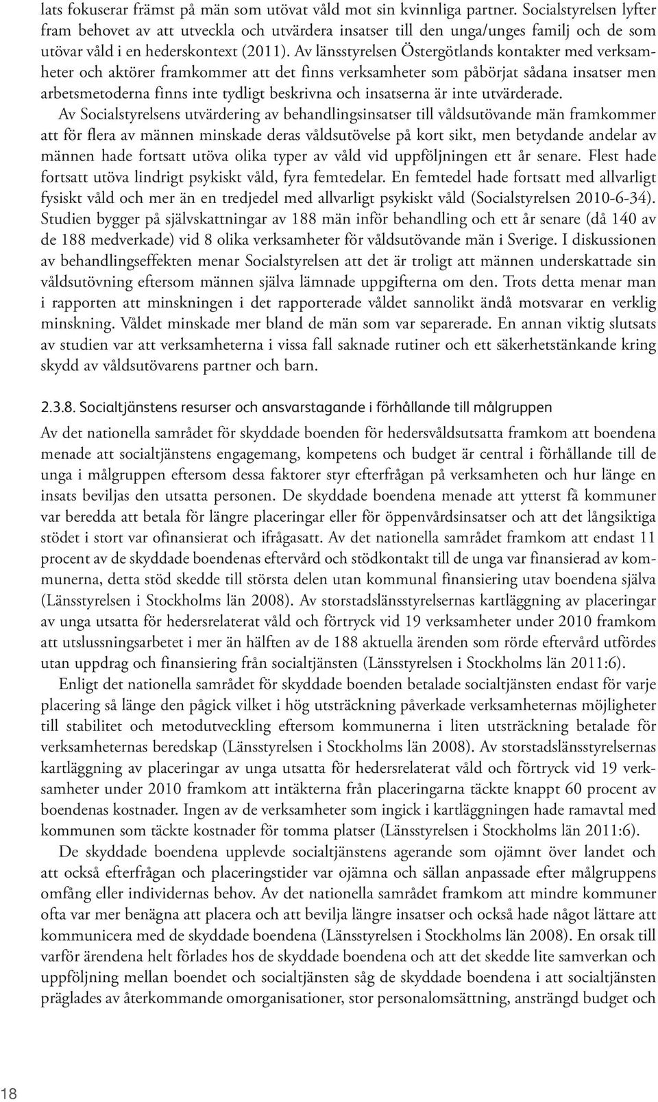 Av länsstyrelsen Östergötlands kontakter med verksamheter och aktörer framkommer att det finns verksamheter som påbörjat sådana insatser men arbetsmetoderna finns inte tydligt beskrivna och