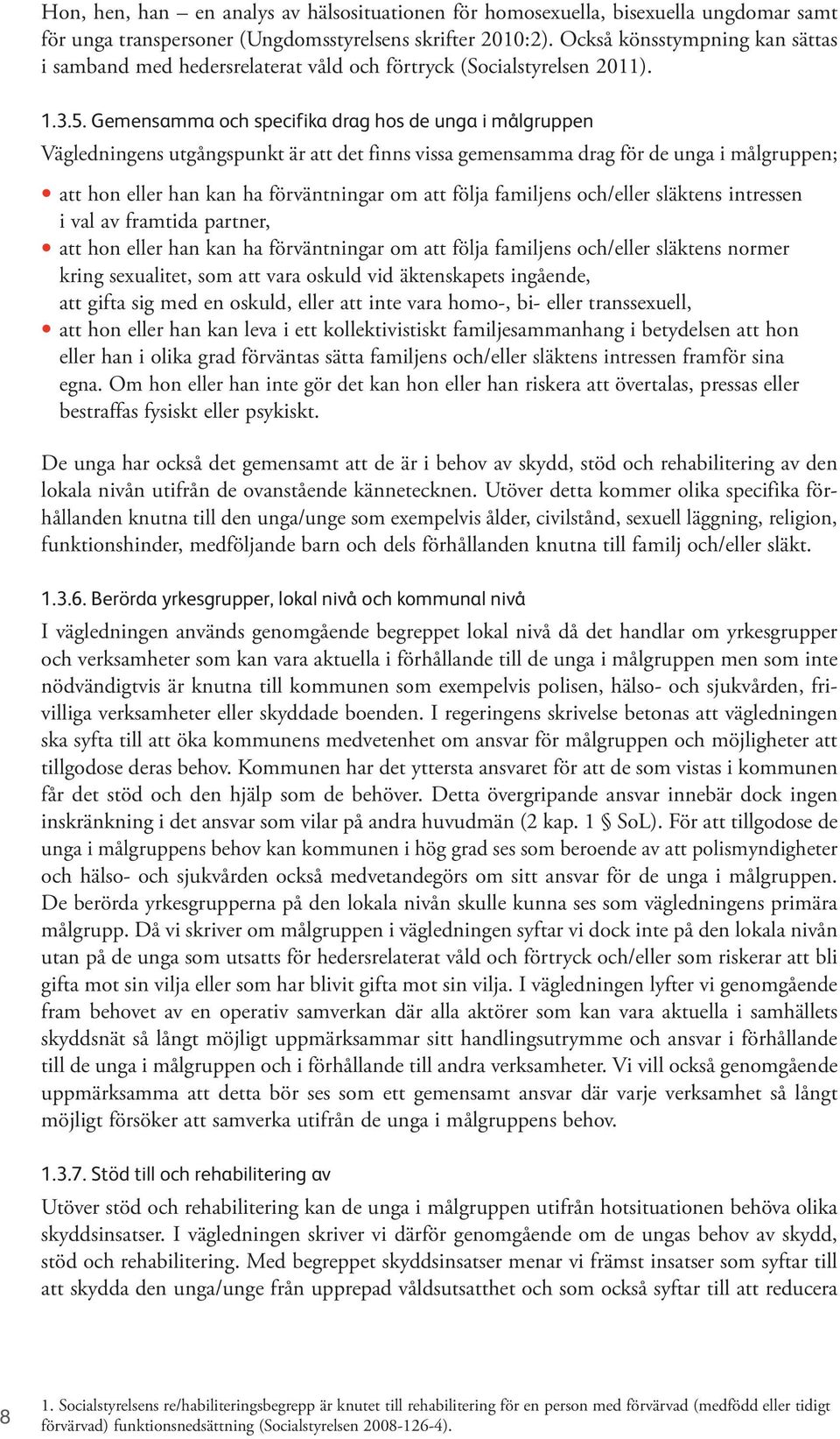 Gemensamma och specifika drag hos de unga i målgruppen Vägledningens utgångspunkt är att det finns vissa gemensamma drag för de unga i målgruppen; att hon eller han kan ha förväntningar om att följa