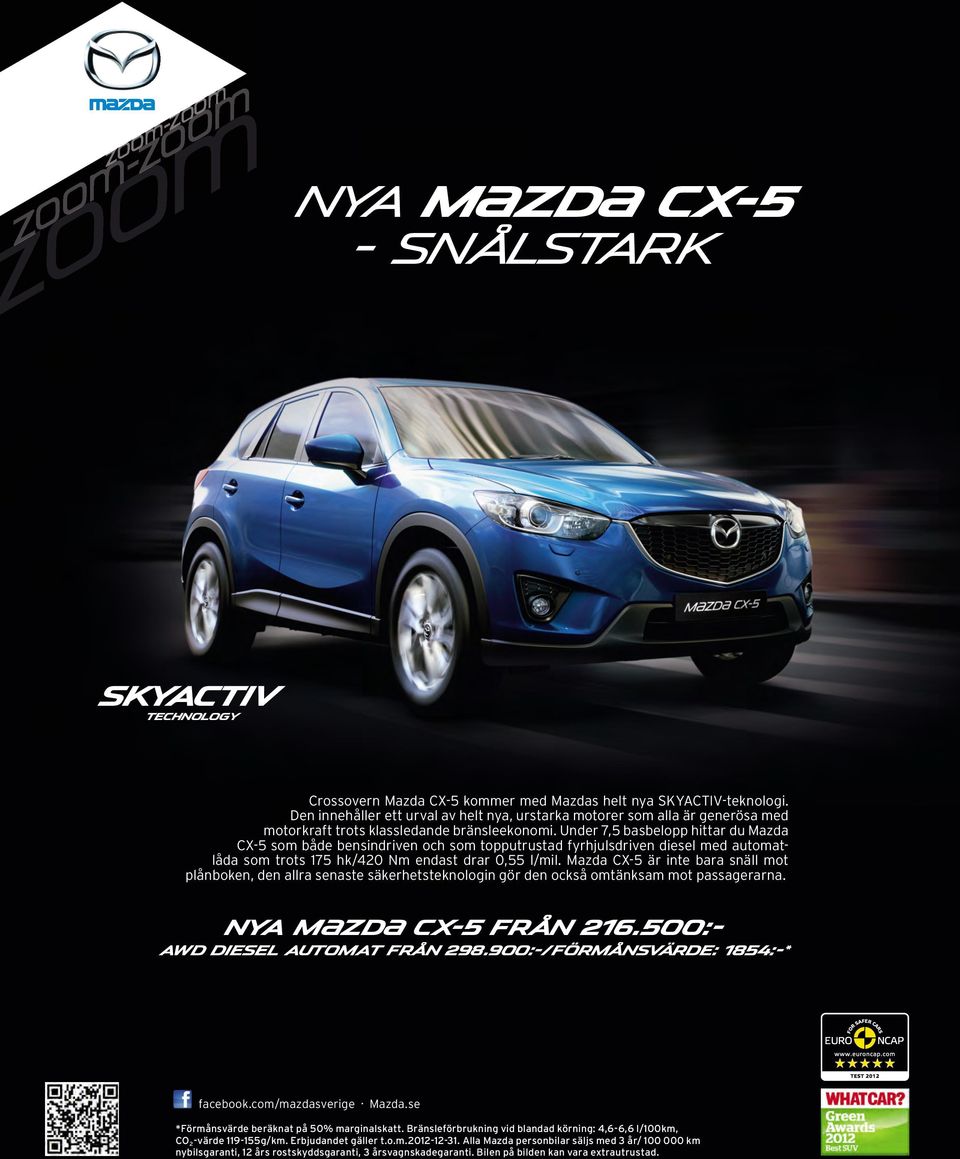 Under 7,5 basbelopp hittar du Mazda CX-5 som både bensindriven och som topputrustad fyrhjulsdriven diesel med automatlåda som trots 175 hk/420 Nm endast drar 0,55 l/mil.