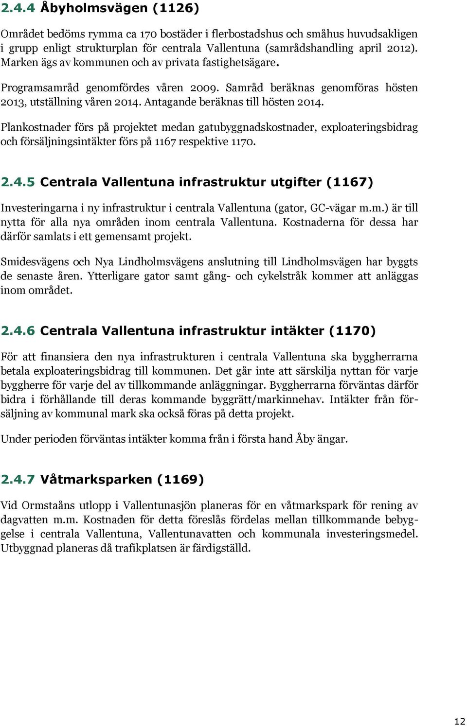 Plankostnader förs på projektet medan gatubyggnadskostnader, exploateringsbidrag och försäljningsintäkter förs på 1167 respektive 1170. 2.4.