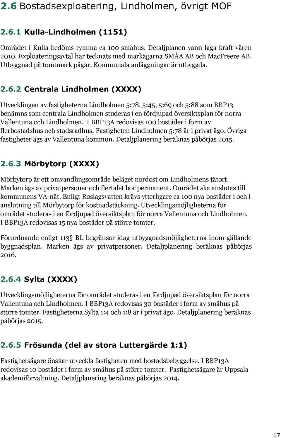 2 Centrala Lindholmen (XXXX) Utvecklingen av fastigheterna Lindholmen 5:78, 5:45, 5:69 och 5:88 som BBP13 benämns som centrala Lindholmen studeras i en fördjupad översiktsplan för norra Vallentuna