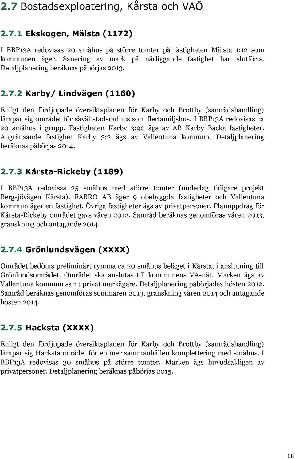 2 Karby/ Lindvägen (1160) Enligt den fördjupade översiktsplanen för Karby och Brottby (samrådshandling) lämpar sig området för såväl stadsradhus som flerfamiljshus.