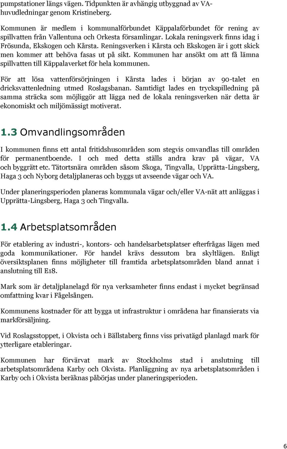 Reningsverken i Kårsta och Ekskogen är i gott skick men kommer att behöva fasas ut på sikt. Kommunen har ansökt om att få lämna spillvatten till Käppalaverket för hela kommunen.