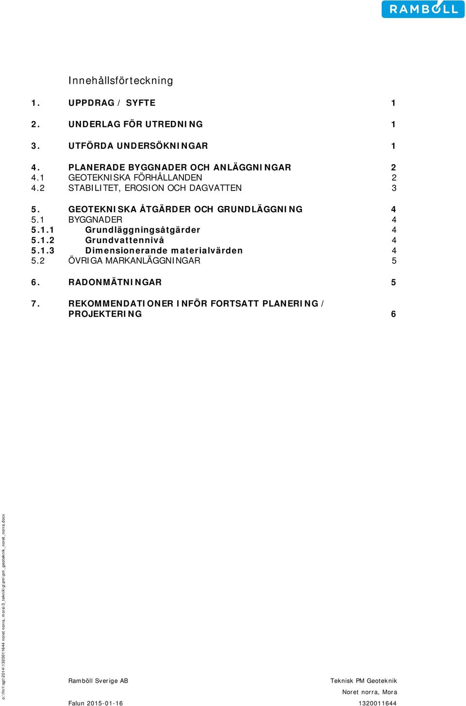 1.2 Grundvattennivå 4 5.1.3 Dimensionerande materialvärden 4 5.2 ÖVRIGA MARKANLÄGGNINGAR 5 6. RADONMÄTNINGAR 5 7.