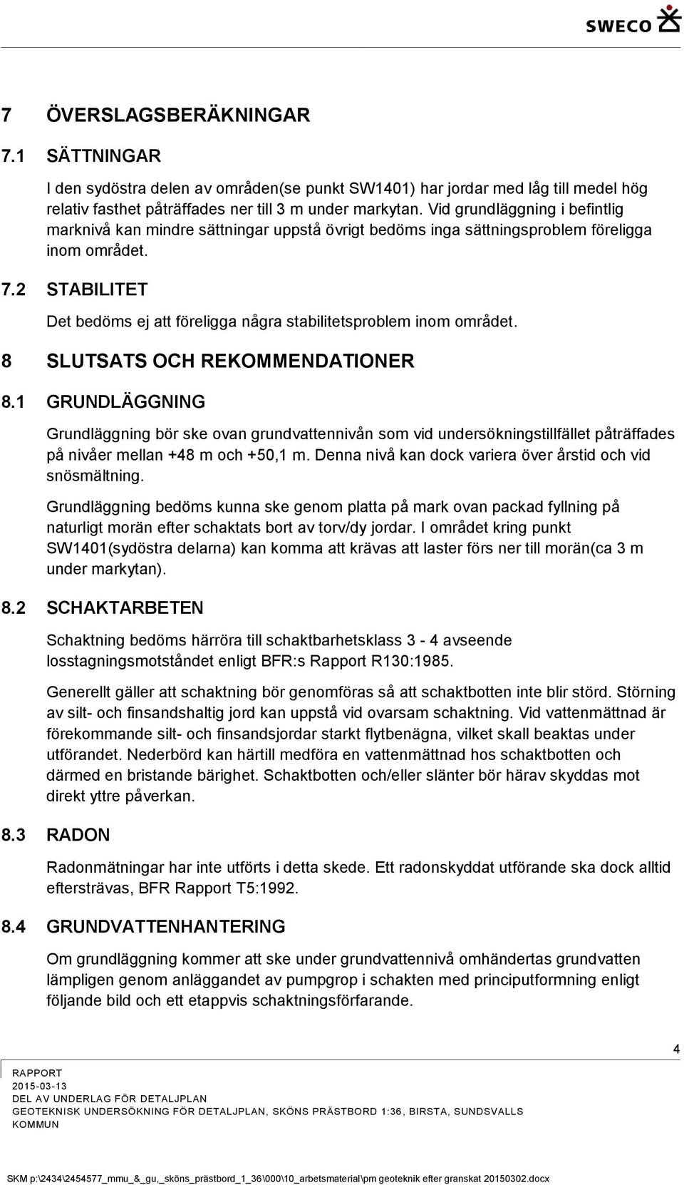 2 STABILITET Det bedöms ej att föreligga några stabilitetsproblem inom området. 8 SLUTSATS OCH REKOMMENDATIONER 8.