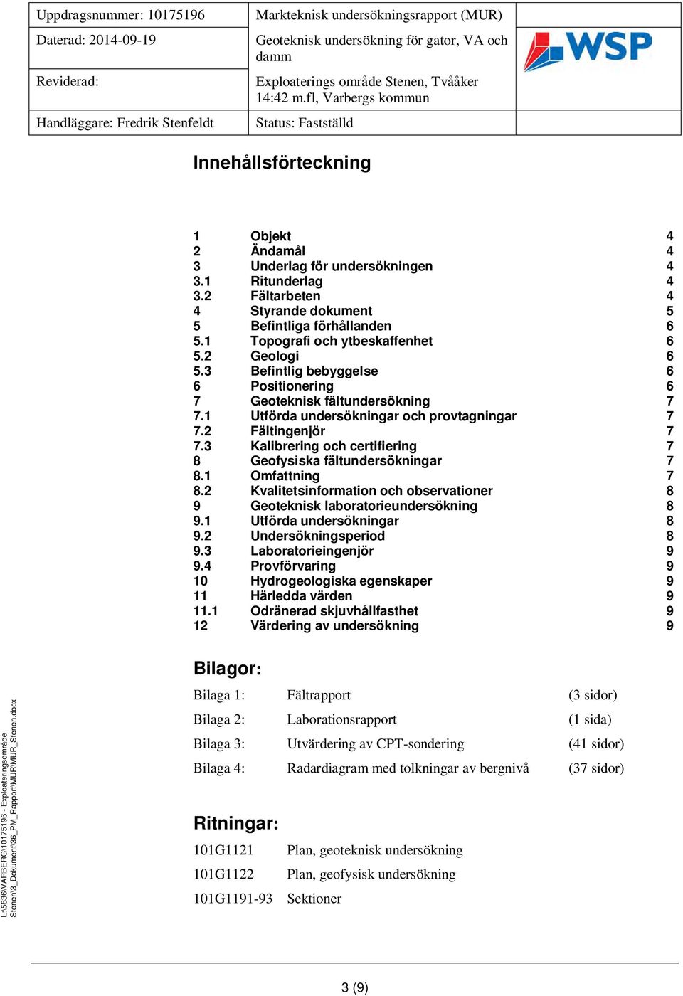 Topografi och ytbeskaffenhet. Geologi. Befintlig bebyggelse Positionering Geoteknisk fältundersökning. Utförda undersökningar och provtagningar. Fältingenjör.