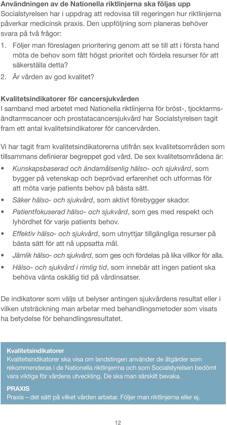 Följer man föreslagen prioritering genom att se till att i första hand möta de behov som fått högst prioritet och fördela resurser för att säkerställa detta? 2. Är vården av god kvalitet?