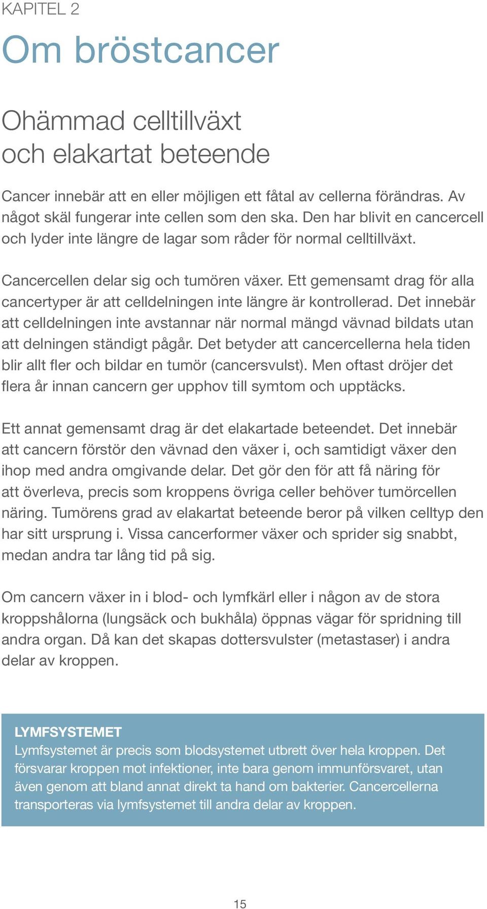 Ett gemensamt drag för alla cancertyper är att celldelningen inte längre är kontrollerad.