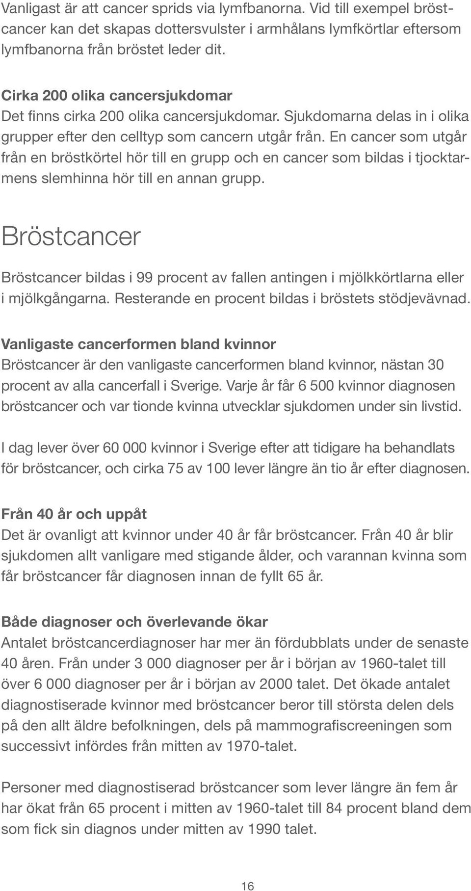 En cancer som utgår från en bröstkörtel hör till en grupp och en cancer som bildas i tjocktarmens slemhinna hör till en annan grupp.