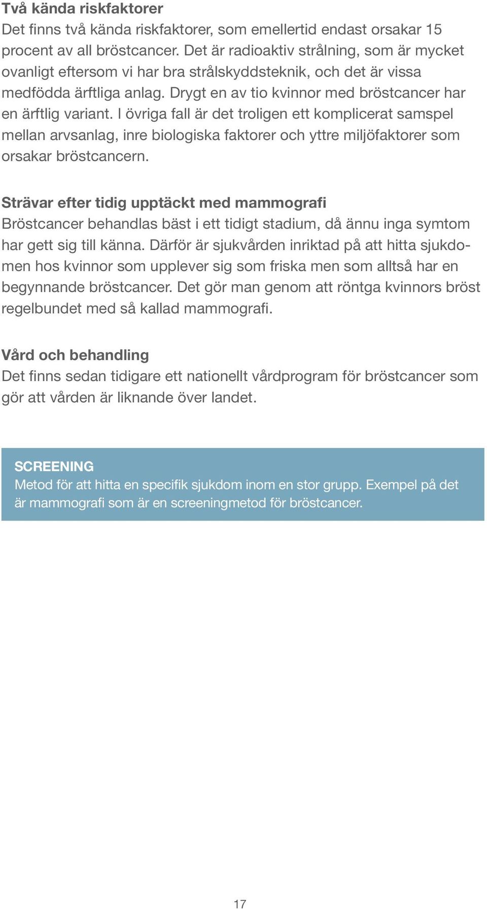 I övriga fall är det troligen ett komplicerat samspel mellan arvsanlag, inre biologiska faktorer och yttre miljöfaktorer som orsakar bröstcancern.