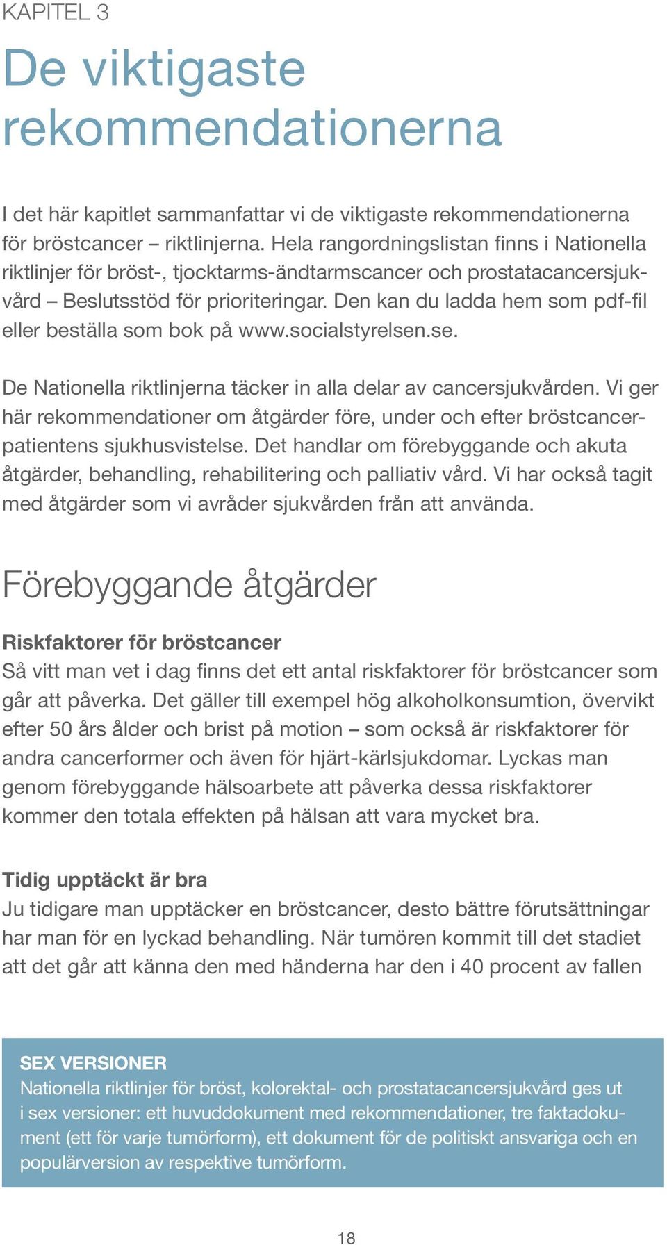Den kan du ladda hem som pdf-fil eller beställa som bok på www.socialstyrelsen.se. De Nationella riktlinjerna täcker in alla delar av cancersjukvården.