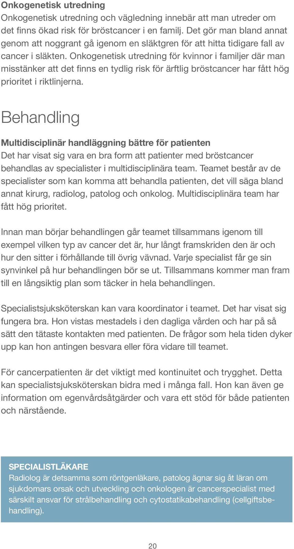 Onkogenetisk utredning för kvinnor i familjer där man misstänker att det finns en tydlig risk för ärftlig bröstcancer har fått hög prioritet i riktlinjerna.