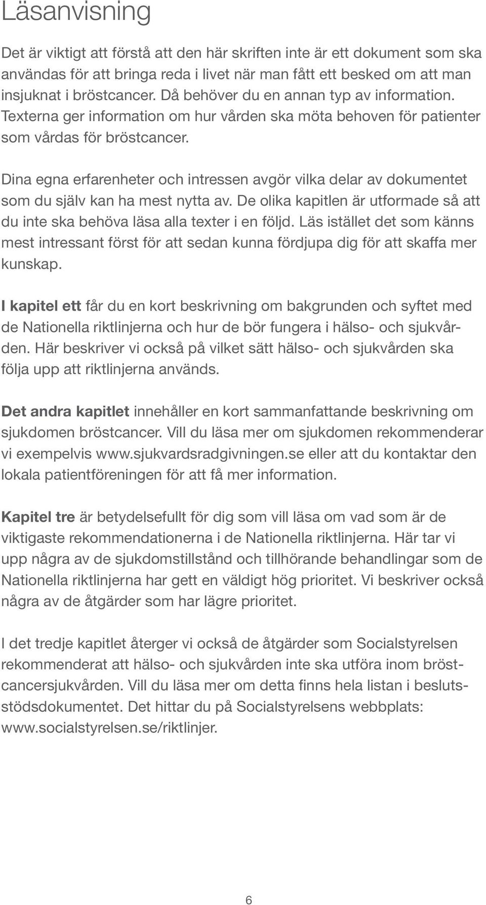 Dina egna erfarenheter och intressen avgör vilka delar av dokumentet som du själv kan ha mest nytta av. De olika kapitlen är utformade så att du inte ska behöva läsa alla texter i en följd.