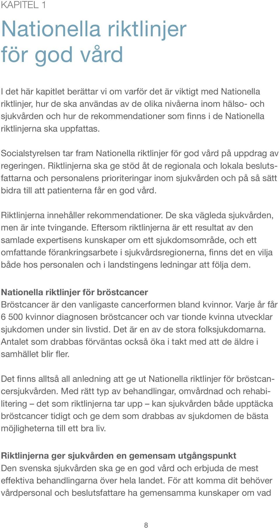 Riktlinjerna ska ge stöd åt de regionala och lokala beslutsfattarna och personalens prioriteringar inom sjukvården och på så sätt bidra till att patienterna får en god vård.