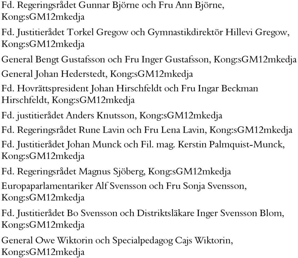 Hovrättspresident Johan Hirschfeldt och Fru Ingar Beckman Hirschfeldt, Fd. justitierådet Anders Knutsson, Fd. Regeringsrådet Rune Lavin och Fru Lena Lavin, Fd.