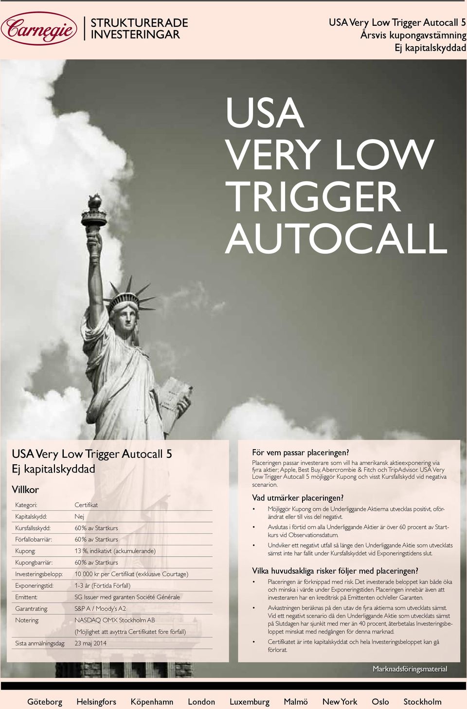 (exklusive Courtage) Exponeringstid: 1-3 år (Förtida Förfall) Emittent: SG Issuer med garanten Société Générale Garantrating: S&P A / Moody s A2 Notering: NASDAQ OMX Stockholm AB (Möjlighet att