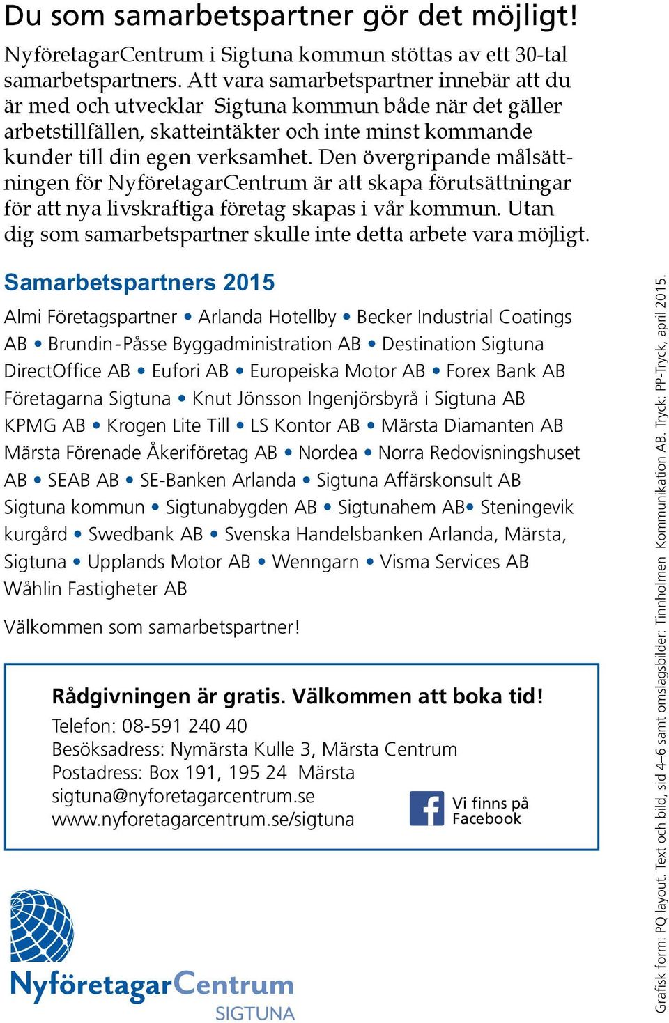 Den övergripande målsättningen för NyföretagarCentrum är att skapa förutsättningar för att nya livskraftiga företag skapas i vår kommun.