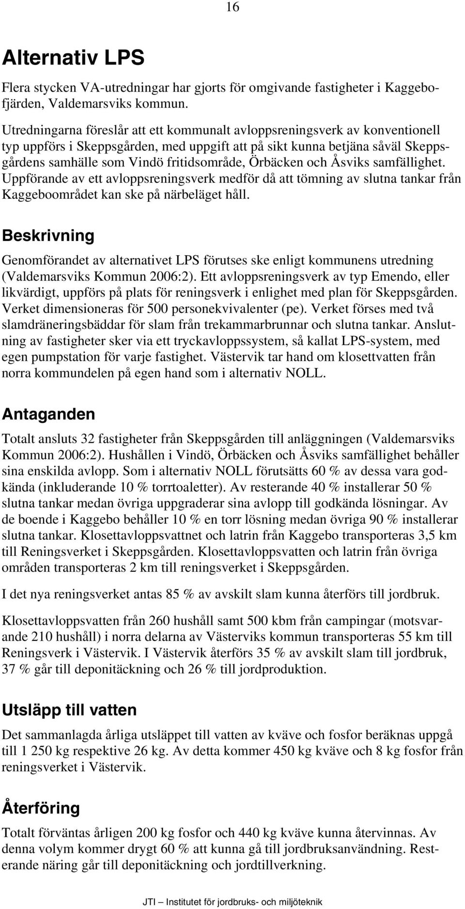 Örbäcken och Åsviks samfällighet. Uppförande av ett avloppsreningsverk medför då att tömning av slutna tankar från Kaggeboområdet kan ske på närbeläget håll.