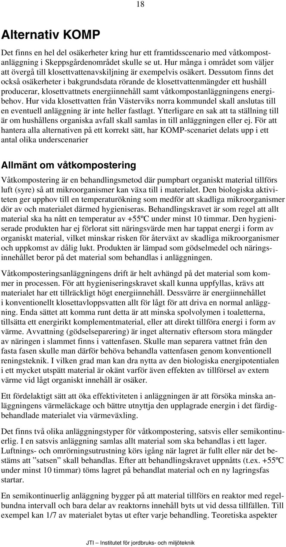 Dessutom finns det också osäkerheter i bakgrundsdata rörande de klosettvattenmängder ett hushåll producerar, klosettvattnets energiinnehåll samt våtkompostanläggningens energibehov.