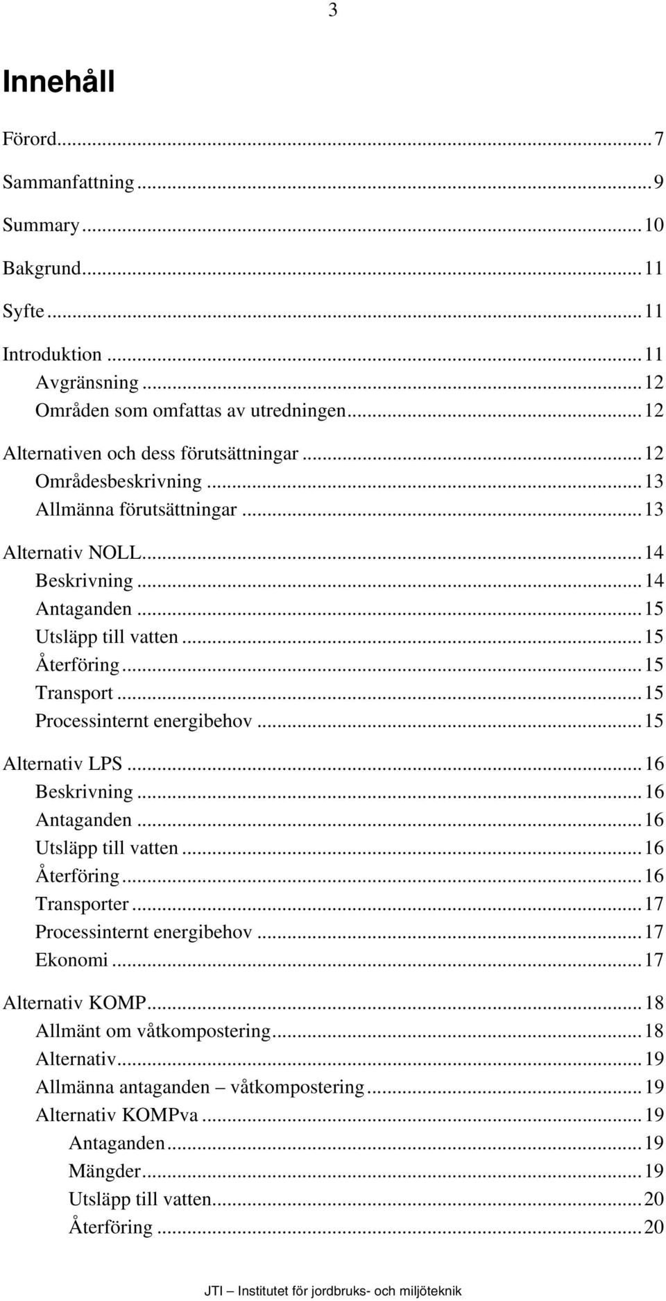 ..15 Återföring...15 Transport...15 Processinternt energibehov...15 Alternativ LPS...16 Beskrivning...16 Antaganden...16 Utsläpp till vatten...16 Återföring...16 Transporter.