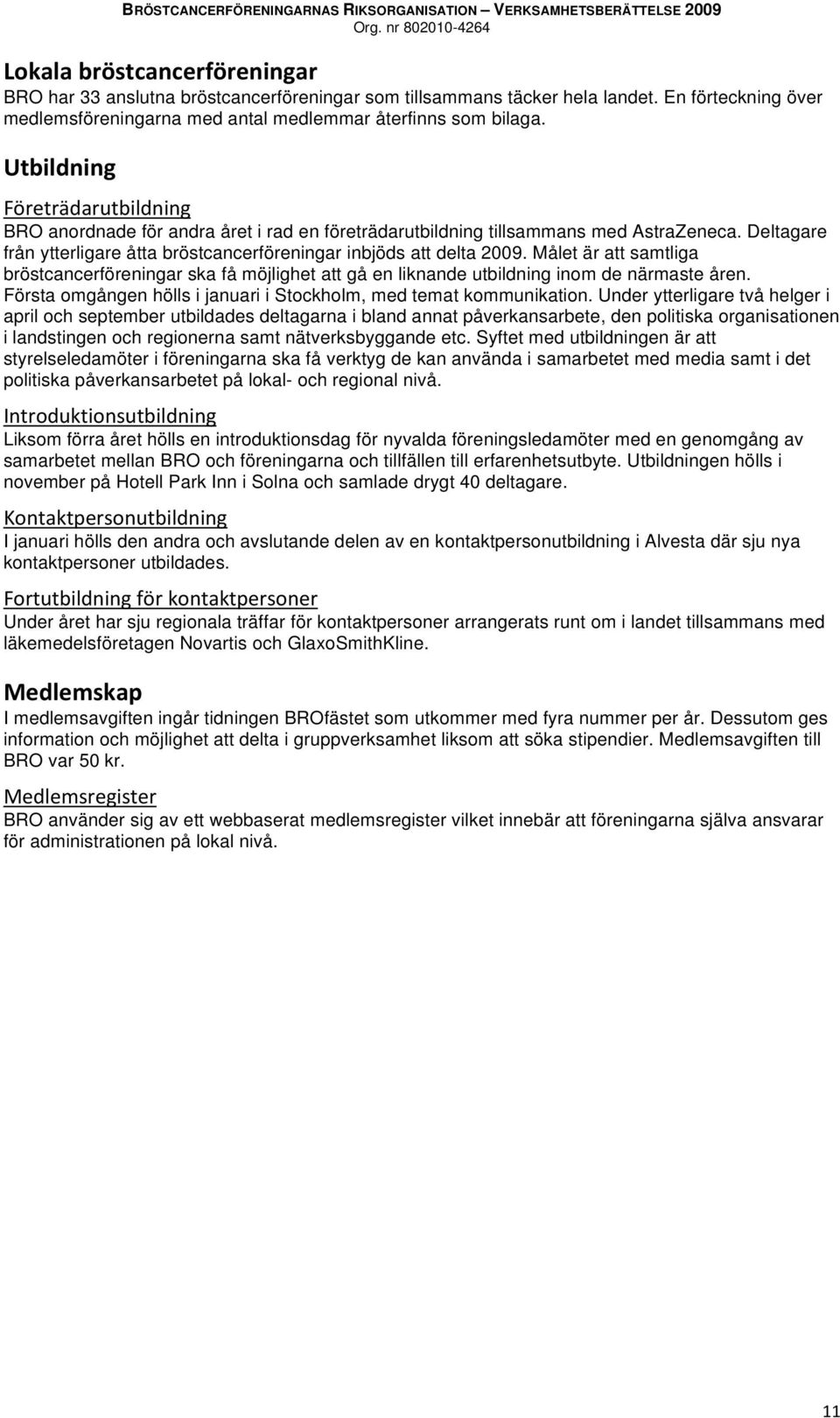 Målet är att samtliga bröstcancerföreningar ska få möjlighet att gå en liknande utbildning inom de närmaste åren. Första omgången hölls i januari i Stockholm, med temat kommunikation.