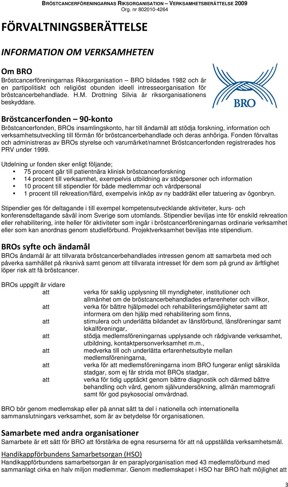 Bröstcancerfonden, BROs insamlingskonto, har till ändamål att stödja forskning, information och verksamhetsutveckling till förmån för bröstcancerbehandlade och deras anhöriga.