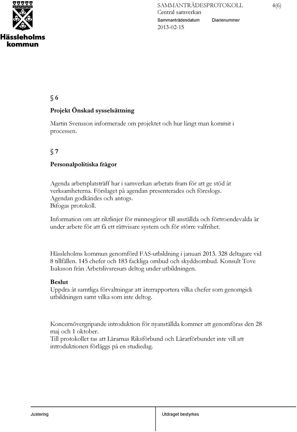 Bifogas protokoll. Information om att riktlinjer för minnesgåvor till anställda och förtroendevalda är under arbete för att få ett rättvisare system och för större valfrihet.